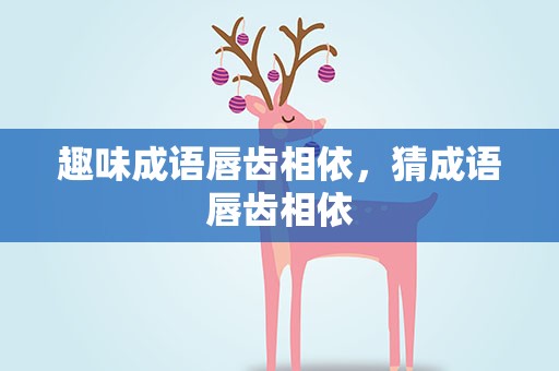 趣味成语唇齿相依，猜成语唇齿相依