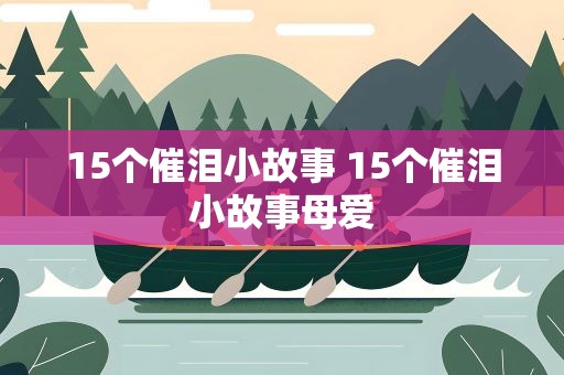 15个催泪小故事 15个催泪小故事母爱