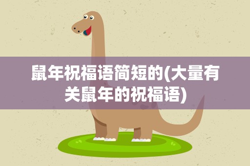 鼠年祝福语简短的(大量有关鼠年的祝福语)