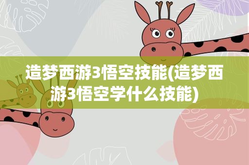 造梦西游3悟空技能(造梦西游3悟空学什么技能)