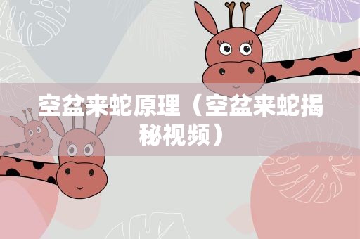 空盆来蛇原理（空盆来蛇揭秘视频）