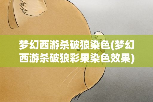 梦幻西游杀破狼染色(梦幻西游杀破狼彩果染色效果)