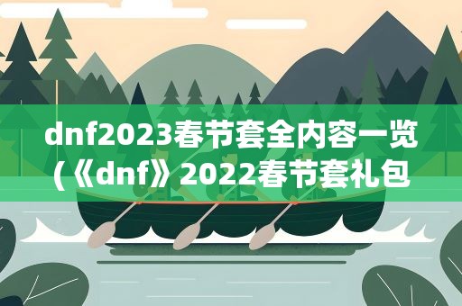 dnf2023春节套全内容一览(《dnf》2022春节套礼包内容一览是什么)