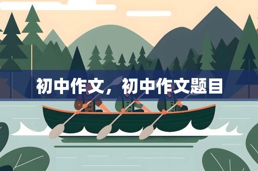 初中作文，初中作文题目