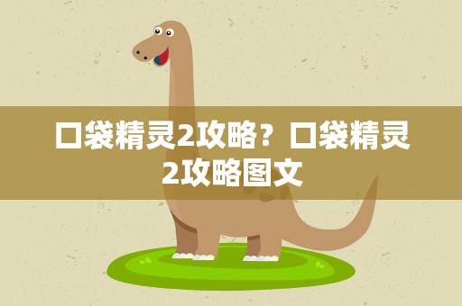 口袋精灵2攻略？口袋精灵2攻略图文