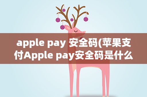 apple pay 安全码(苹果支付Apple pay安全码是什么意思)