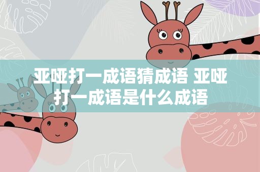 亚哑打一成语猜成语 亚哑打一成语是什么成语