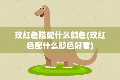 玫红色搭配什么颜色(玫红色配什么颜色好看)