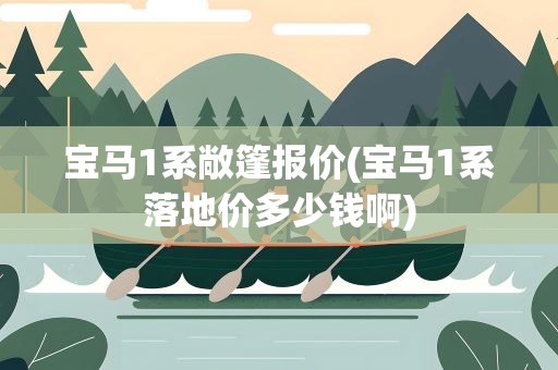 宝马1系敞篷报价(宝马1系落地价多少钱啊)