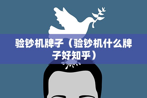 验钞机牌子（验钞机什么牌子好知乎）