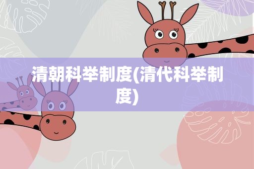 清朝科举制度(清代科举制度)
