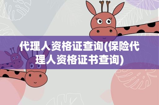 代理人资格证查询(保险代理人资格证书查询)