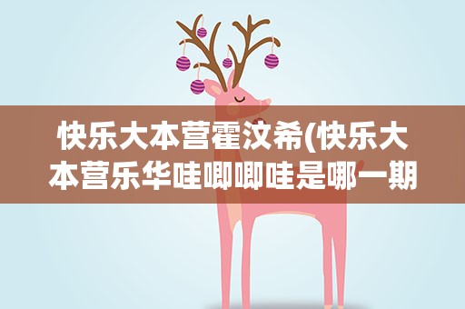 快乐大本营霍汶希(快乐大本营乐华哇唧唧哇是哪一期)