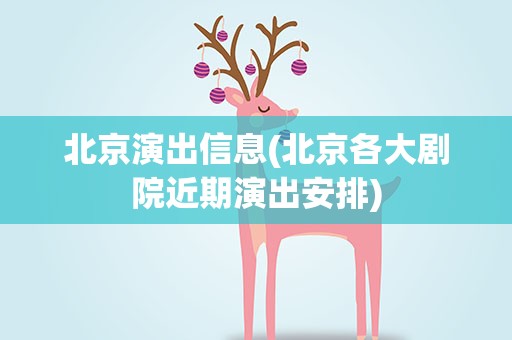 北京演出信息(北京各大剧院近期演出安排)