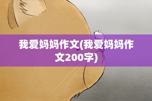 我爱妈妈作文(我爱妈妈作文200字)