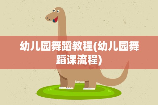 幼儿园舞蹈教程(幼儿园舞蹈课流程)