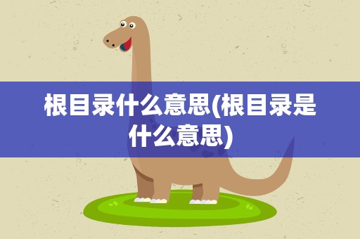 根目录什么意思(根目录是什么意思)