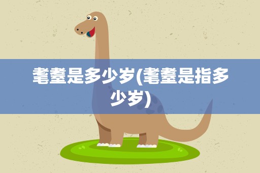 耄耋是多少岁(耄耋是指多少岁)