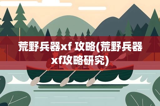 荒野兵器xf 攻略(荒野兵器xf攻略研究)