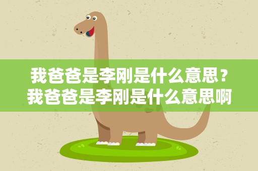 我爸爸是李刚是什么意思？我爸爸是李刚是什么意思啊