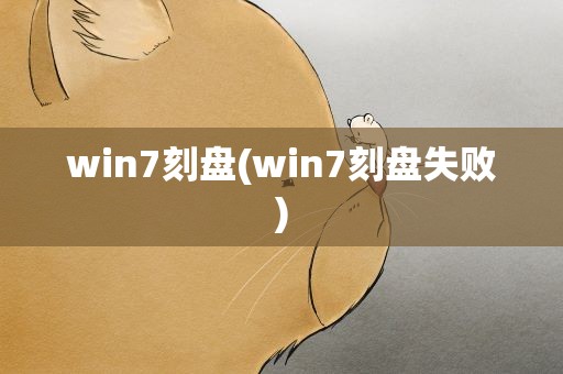 win7刻盘(win7刻盘失败)