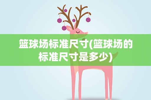 篮球场标准尺寸(篮球场的标准尺寸是多少)