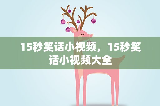 15秒笑话小视频，15秒笑话小视频大全