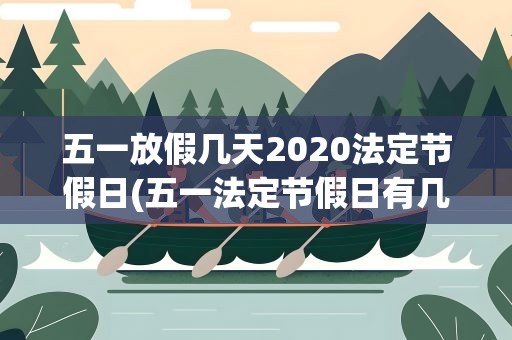 五一放假几天2020法定节假日(五一法定节假日有几天2020)