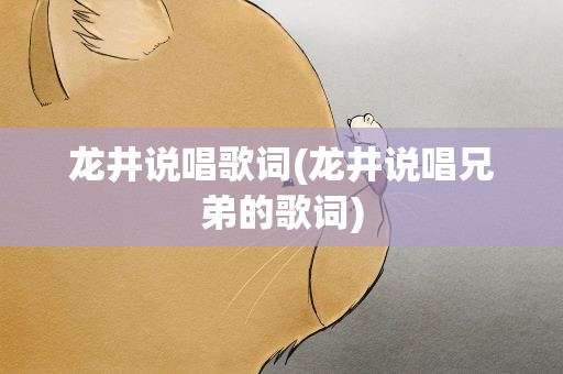 龙井说唱歌词(龙井说唱兄弟的歌词)
