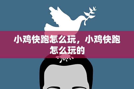 小鸡快跑怎么玩，小鸡快跑怎么玩的