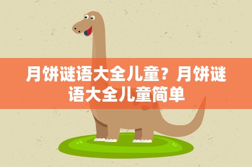月饼谜语大全儿童？月饼谜语大全儿童简单