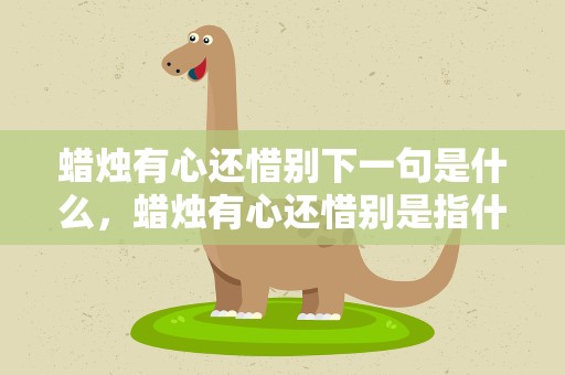 蜡烛有心还惜别下一句是什么，蜡烛有心还惜别是指什么生肖