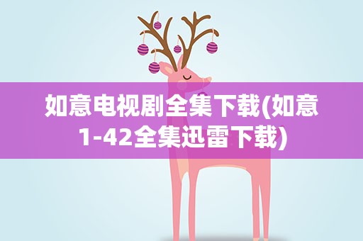 如意电视剧全集下载(如意1-42全集迅雷下载)