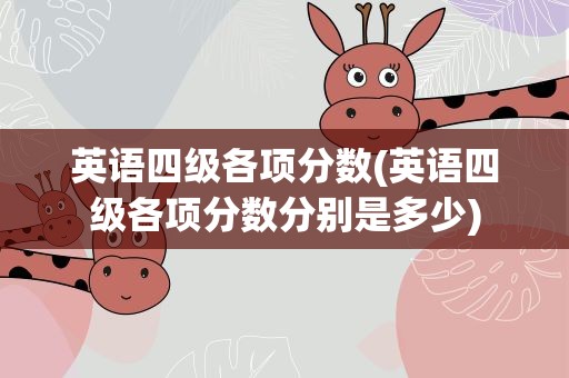 英语四级各项分数(英语四级各项分数分别是多少)