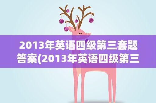 2013年英语四级第三套题答案(2013年英语四级第三套题答案解析)