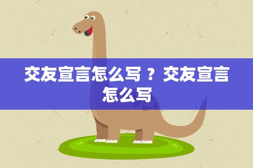 交友宣言怎么写 ？交友宣言怎么写