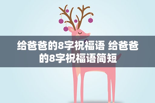 给爸爸的8字祝福语 给爸爸的8字祝福语简短