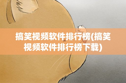 搞笑视频软件排行榜(搞笑视频软件排行榜下载)