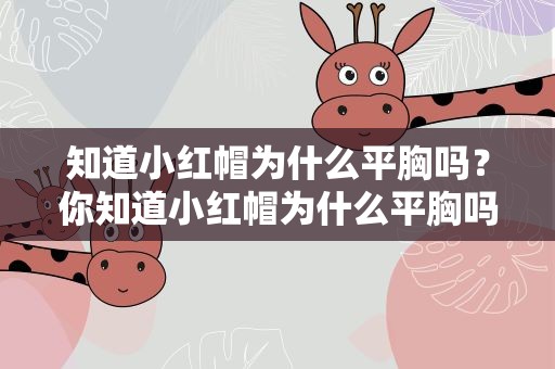 知道小红帽为什么平胸吗？你知道小红帽为什么平胸吗