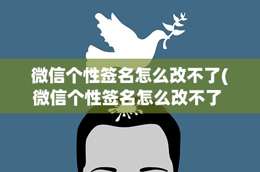 微信个性签名怎么改不了(微信个性签名怎么改不了 为什么微信签名改不了)