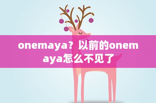 onemaya？以前的onemaya怎么不见了