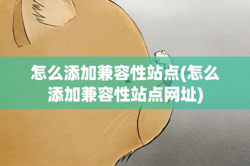 怎么添加兼容性站点(怎么添加兼容性站点网址)
