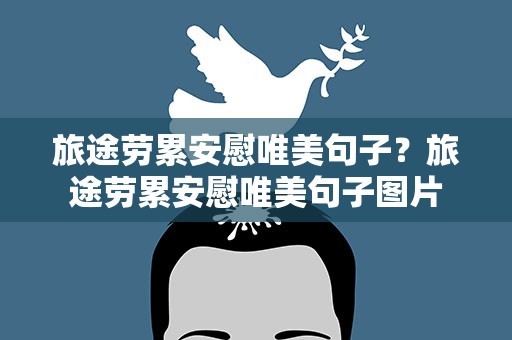 旅途劳累安慰唯美句子？旅途劳累安慰唯美句子图片