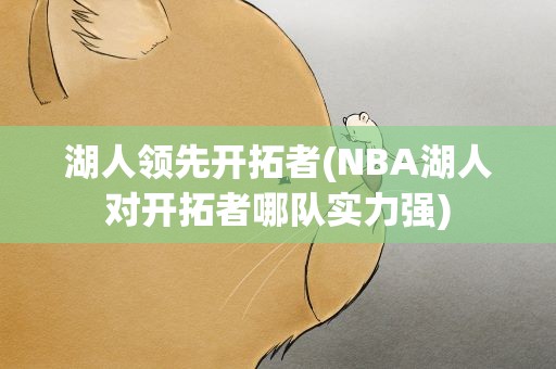 湖人领先开拓者(NBA湖人对开拓者哪队实力强)