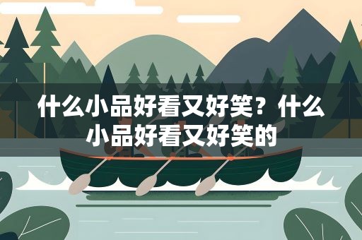 什么小品好看又好笑？什么小品好看又好笑的