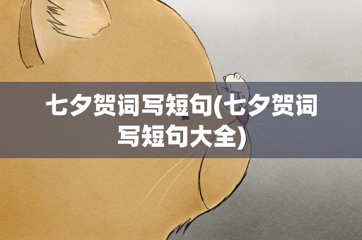 七夕贺词写短句(七夕贺词写短句大全)