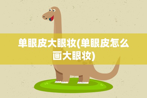 单眼皮大眼妆(单眼皮怎么画大眼妆)