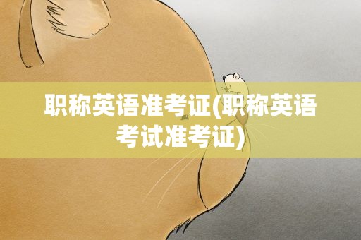 职称英语准考证(职称英语考试准考证)