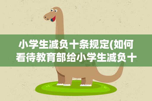 小学生减负十条规定(如何看待教育部给小学生减负十条规定)