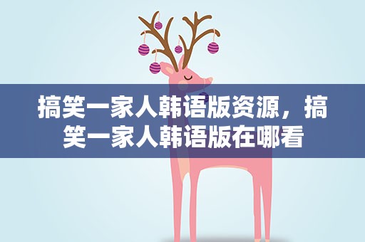 搞笑一家人韩语版资源，搞笑一家人韩语版在哪看